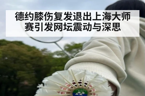 德约膝伤复发退出上海大师赛引发网坛震动与深思