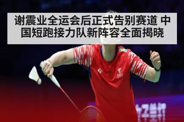 谢震业全运会后正式告别赛道 中国短跑接力队新阵容全面揭晓