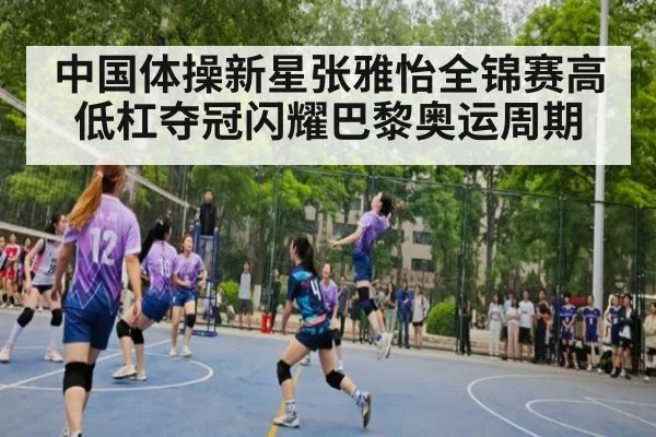 中国体操新星张雅怡全锦赛高低杠夺冠闪耀巴黎奥运周期